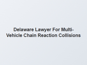 Understanding Chain Reaction Crash Causes with a Delaware Lawyer