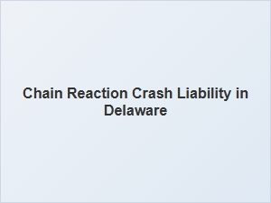 Understanding Chain Reaction Crash Liability in Delaware Traffic Laws