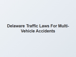 Navigating Multi-Vehicle Accidents Under Delaware Traffic Laws