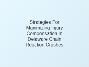 Maximizing Injury Compensation in Delaware Chain Reaction Crashes