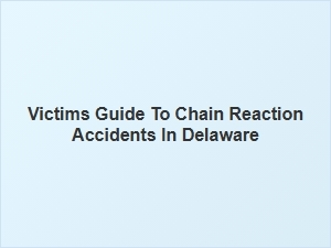 A Victim's Guide to Chain Reaction Accidents in Delaware